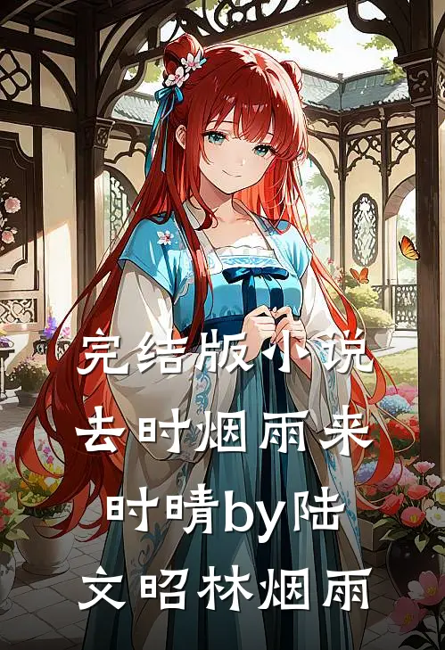 完结版小说去时烟雨来时晴by陆文昭林烟雨