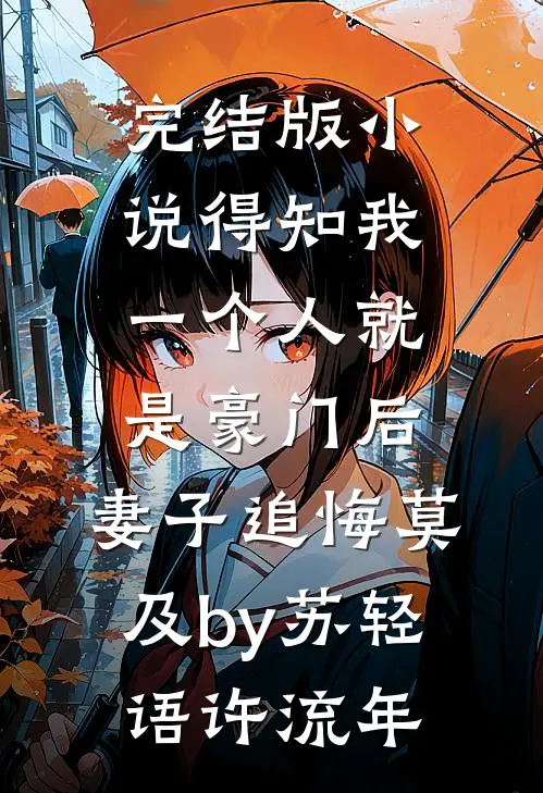 完结版小说得知我一个人就是豪门后，妻子追悔莫及by苏轻语许流年