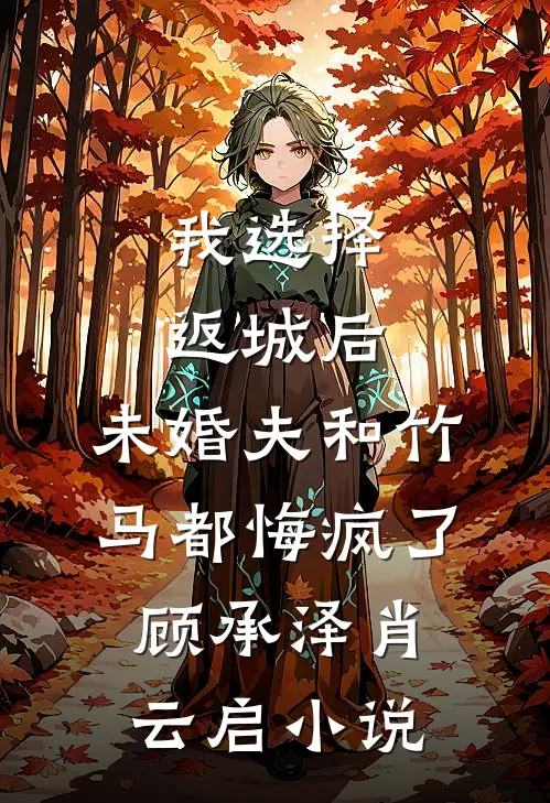 我选择返城后，未婚夫和竹马都悔疯了顾承泽肖云启小说