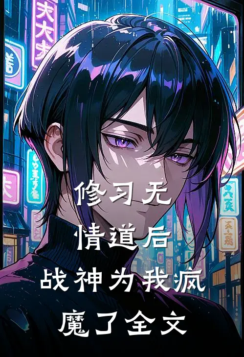 修习无情道后，战神为我疯魔了全文