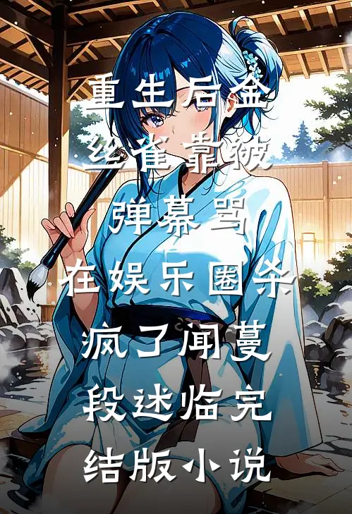 重生后金丝雀靠被弹幕骂，在娱乐圈杀疯了闻蔓段述临完结版小说
