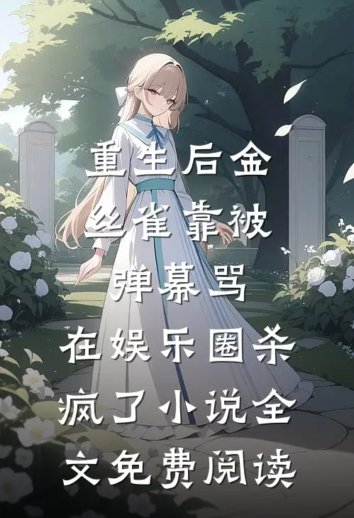 重生后金丝雀靠被弹幕骂，在娱乐圈杀疯了小说全文免费阅读