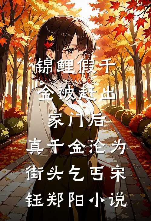 锦鲤假千金被赶出家门后，真千金沦为街头乞丐宋钰郑阳小说