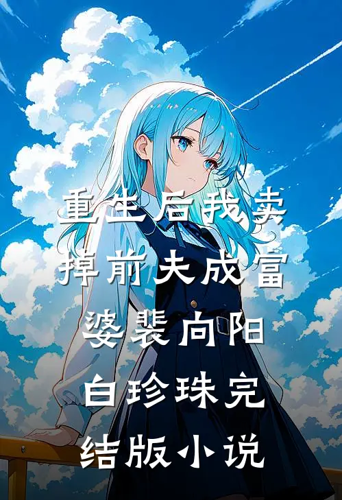 重生后我卖掉前夫成富婆裴向阳白珍珠完结版小说