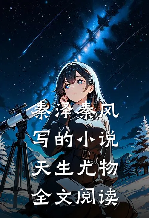 秦泽秦风写的小说天生尤物全文阅读