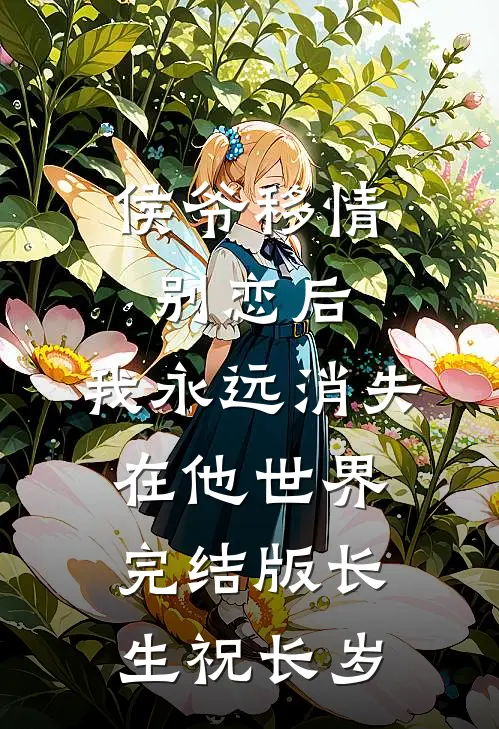 侯爷移情别恋后，我永远消失在他世界完结版长生祝长岁