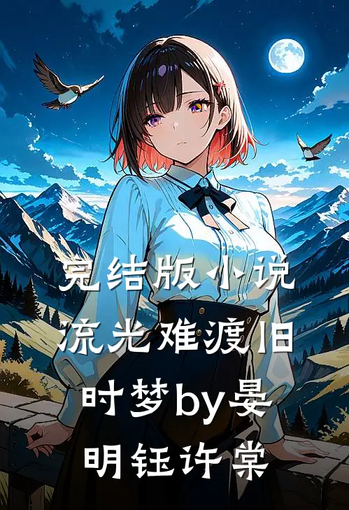 完结版小说流光难渡旧时梦by晏明钰许棠