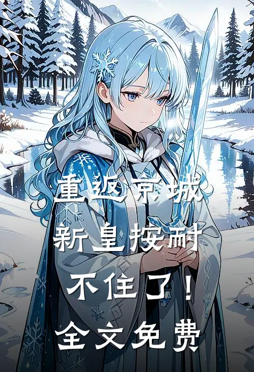 重返京城，新皇按耐不住了！全文免费