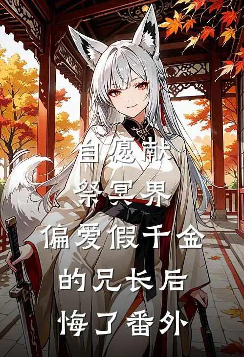 自愿献祭冥界，偏爱假千金的兄长后悔了番外