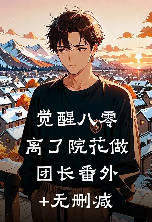 觉醒八零，离了院花做团长番外+无删减