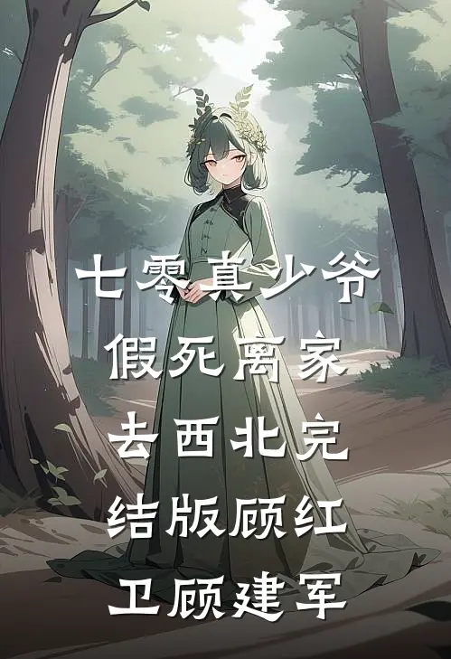 七零真少爷，假死离家去西北完结版顾红卫顾建军