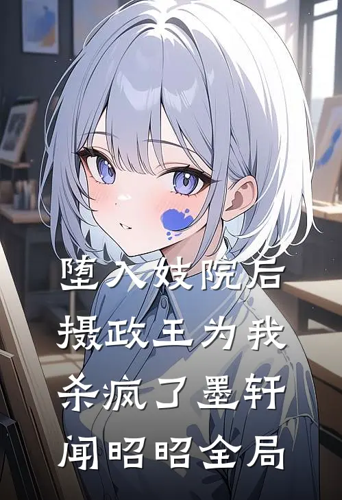 堕入妓院后，摄政王为我杀疯了墨轩闻昭昭全局