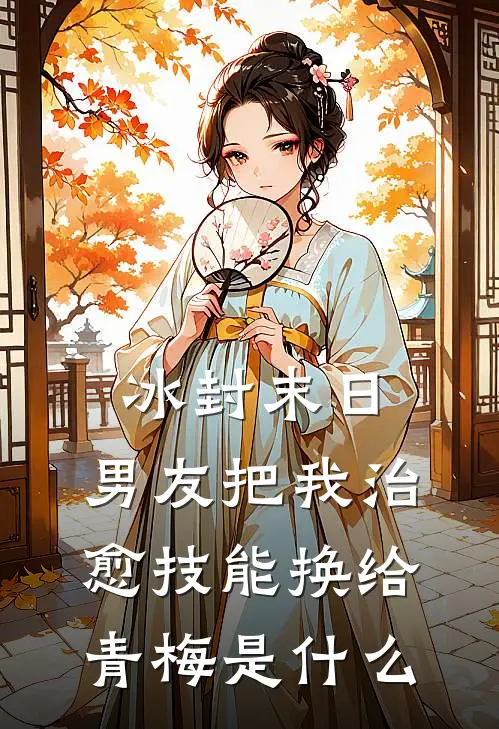 冰封末日，男友把我治愈技能换给青梅是什么