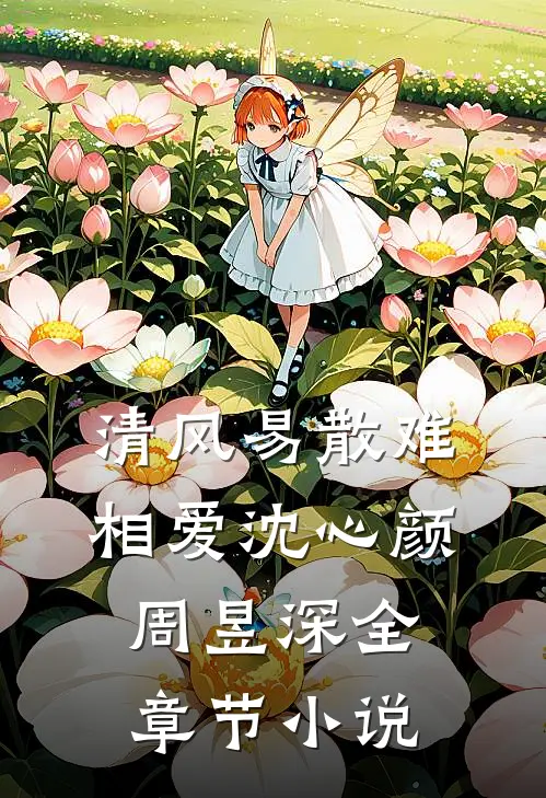 清风易散难相爱沈心颜周昱深全章节小说