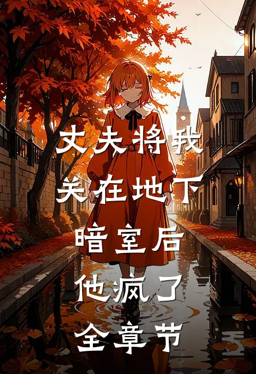 丈夫将我关在地下暗室后，他疯了全章节