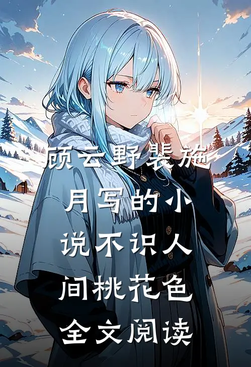 顾云野裴施月写的小说不识人间桃花色全文阅读