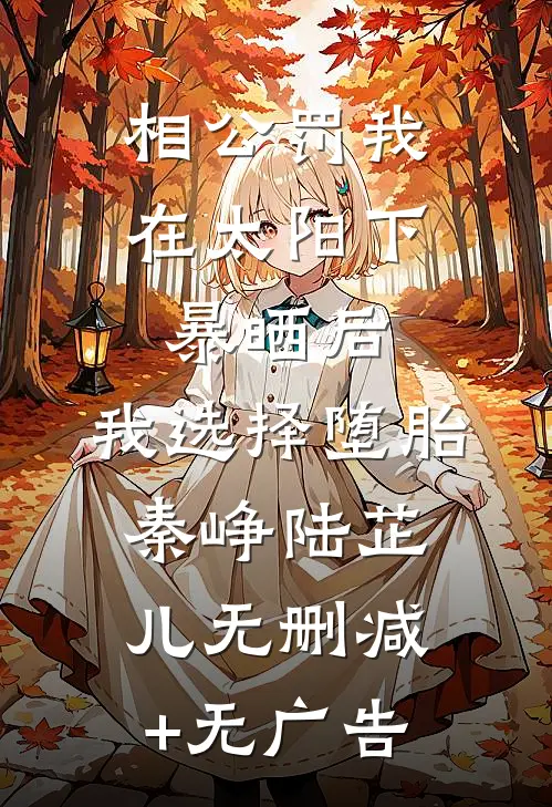 相公罚我在太阳下暴晒后，我选择堕胎秦峥陆芷儿无删减+无广告