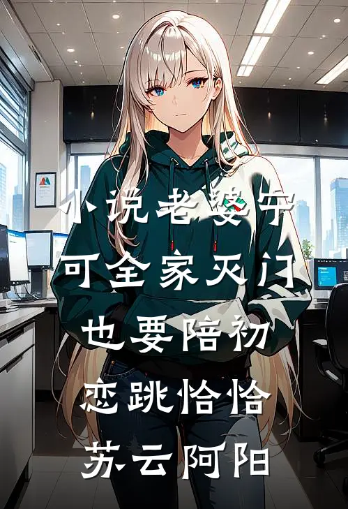 小说老婆宁可全家灭门，也要陪初恋跳恰恰(苏云阿阳)