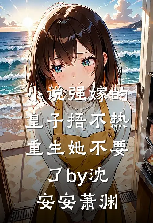 小说强嫁的皇子捂不热，重生她不要了by沈安安萧渊