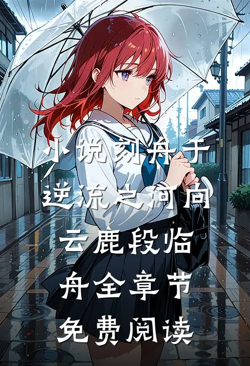 小说刻舟于逆流之河向云鹿段临舟全章节免费阅读