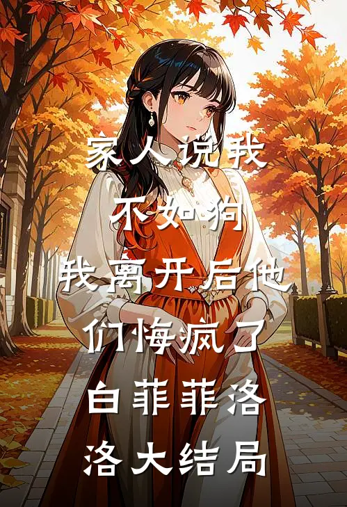 家人说我不如狗，我离开后他们悔疯了白菲菲洛洛大结局