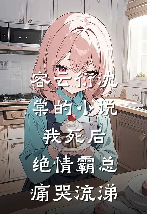 容云衍沈棠的小说我死后，绝情霸总痛哭流涕
