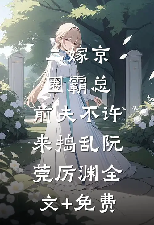 二嫁京圈霸总，前夫不许来捣乱阮莞厉渊全文+免费