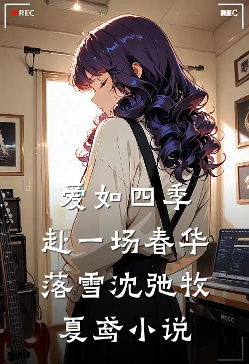 爱如四季：赴一场春华落雪沈弛牧夏鸢小说