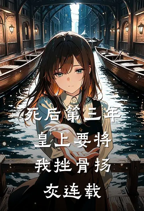 死后第三年，皇上要将我挫骨扬灰连载