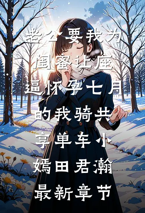 老公要我为闺蜜让座，逼怀孕七月的我骑共享单车小嫣田君瀚最新章节