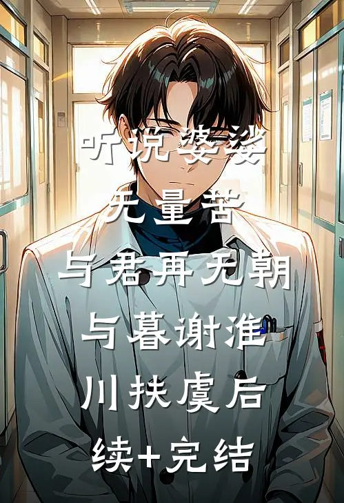 听说婆娑无量苦，与君再无朝与暮谢淮川扶虞后续+完结