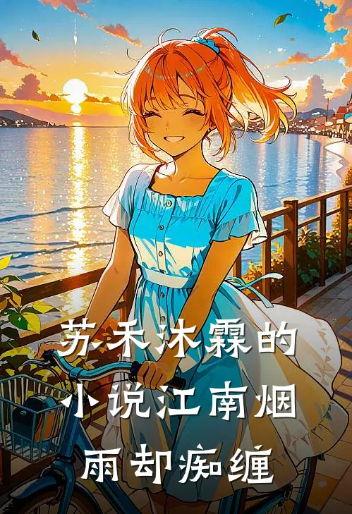 苏禾沐霖的小说江南烟雨却痴缠