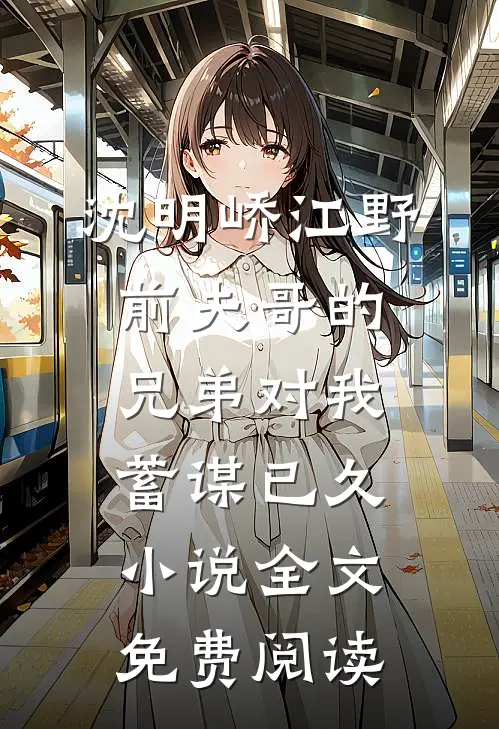 沈明峤江野前夫哥的兄弟对我蓄谋已久小说全文免费阅读