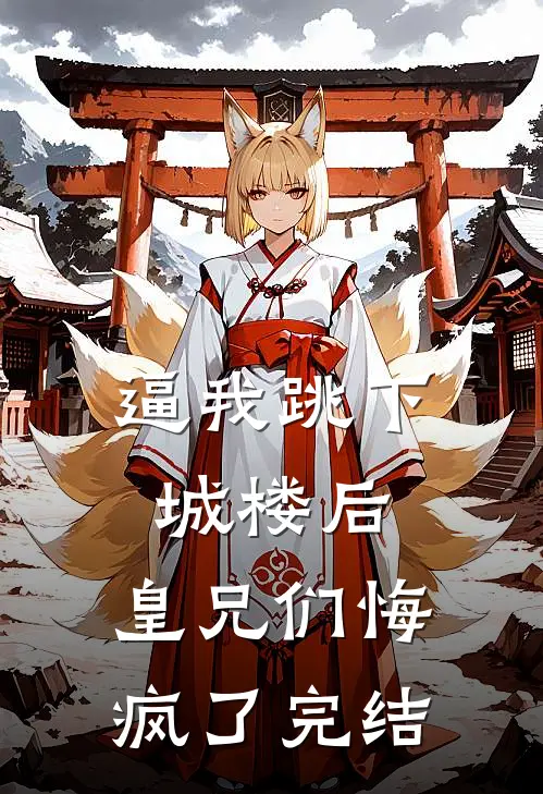 逼我跳下城楼后，皇兄们悔疯了完结