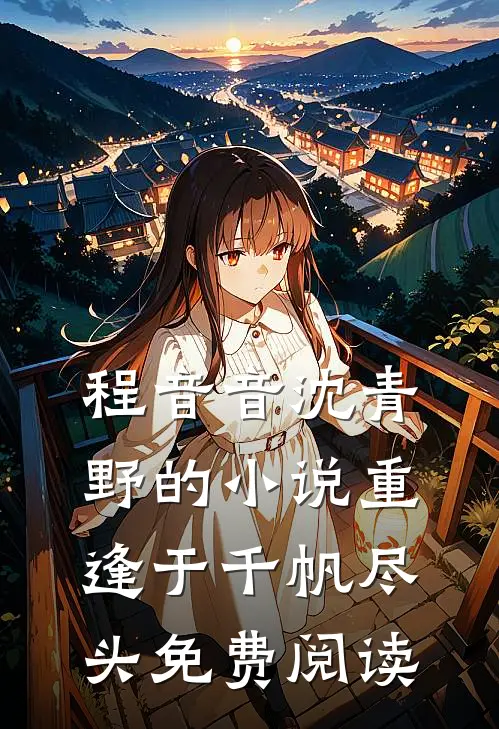 程音音沈青野的小说重逢于千帆尽头免费阅读