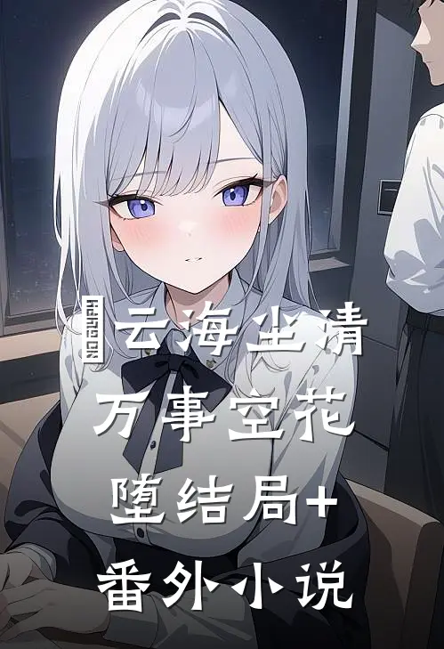 云海尘清，万事空花堕结局+番外小说