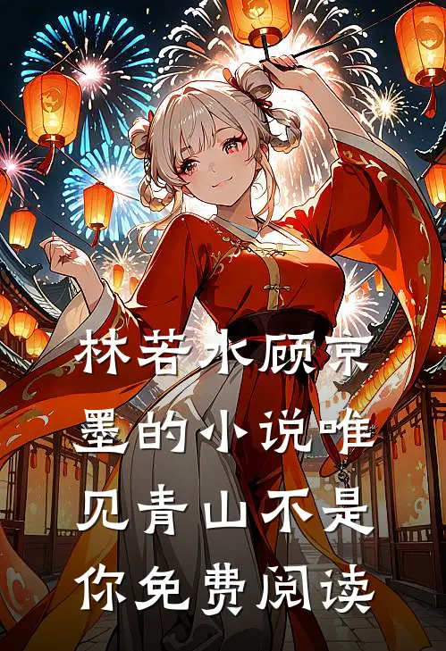 林若水顾京墨的小说唯见青山不是你免费阅读
