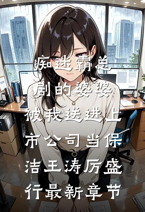 痴迷霸总剧的婆婆，被我送进上市公司当保洁王涛厉盛行最新章节
