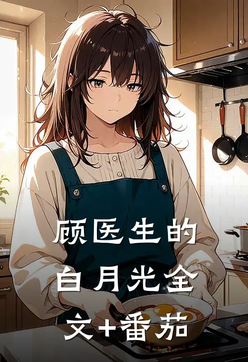 顾医生的白月光全文+番茄