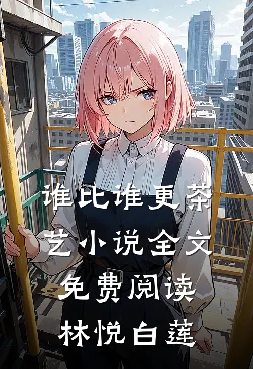 谁比谁更“茶艺”小说全文免费阅读林悦白莲