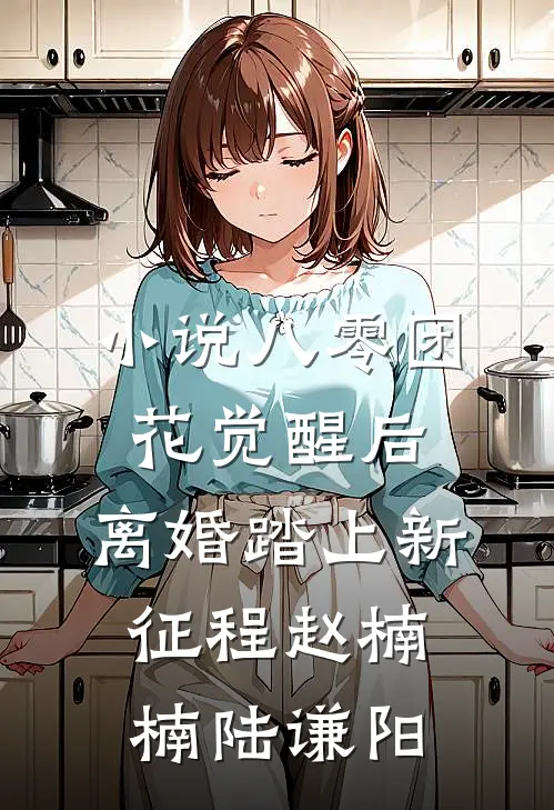 小说八零团花觉醒后，离婚踏上新征程(赵楠楠陆谦阳)