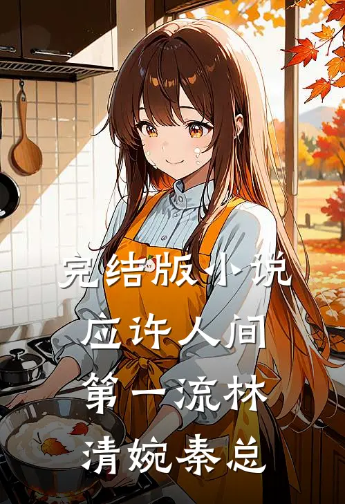 完结版小说应许人间第一流林清婉秦总