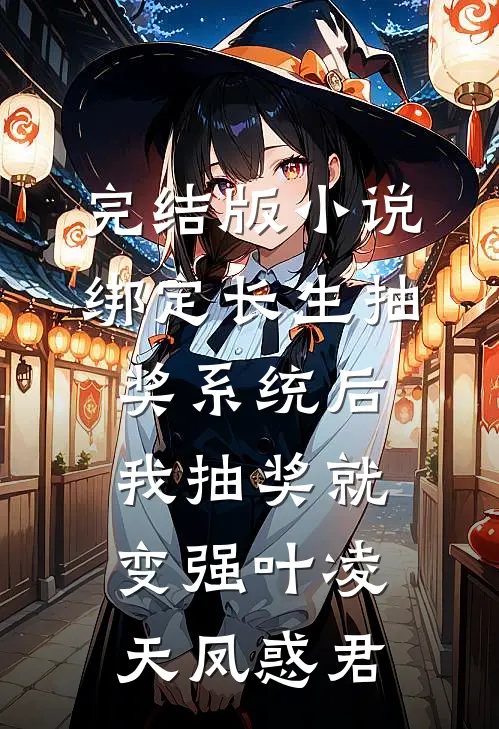 完结版小说绑定长生抽奖系统后，我抽奖就变强叶凌天凤惑君