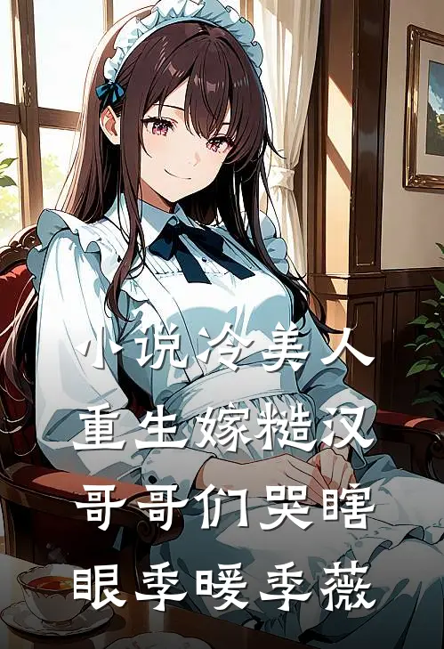小说冷美人重生嫁糙汉，哥哥们哭瞎眼(季暖季薇)