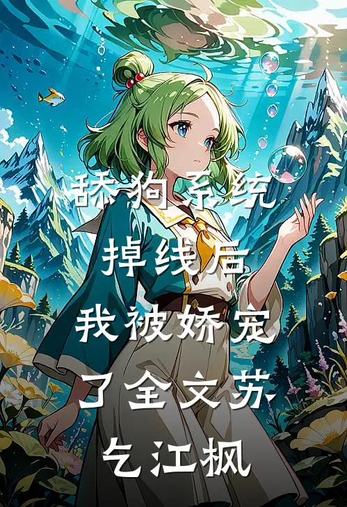 舔狗系统掉线后，我被娇宠了全文苏乞江枫