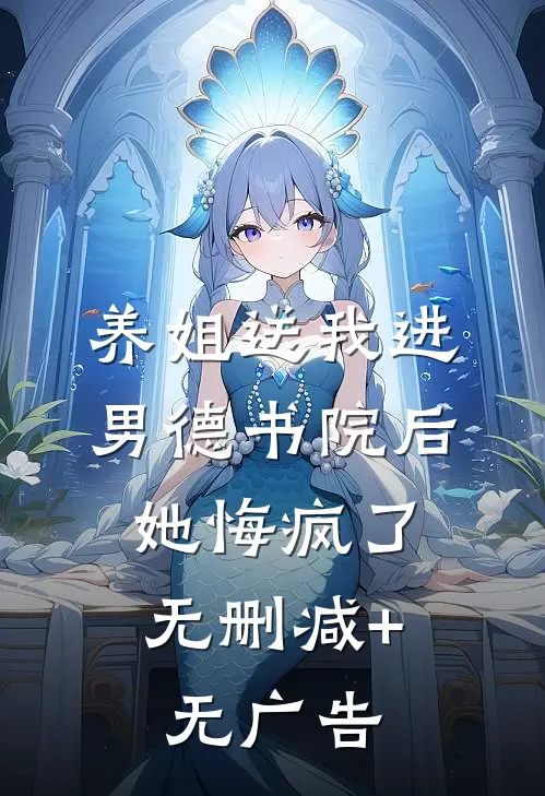 养姐送我进男德书院后，她悔疯了无删减+无广告