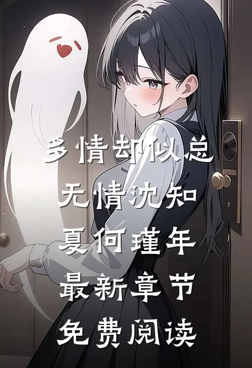 多情却似总无情沈知夏何瑾年最新章节免费阅读