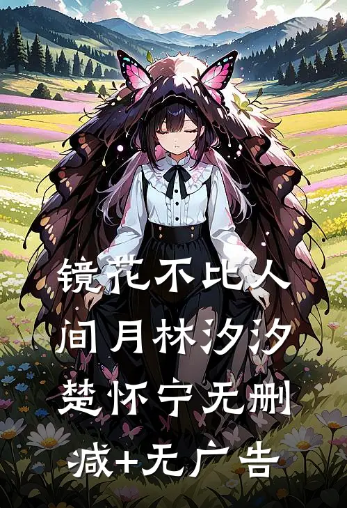 镜花不比人间月林汐汐楚怀宁无删减+无广告