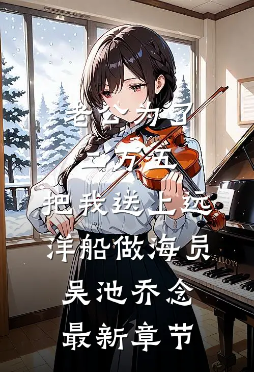 老公为了二万五，把我送上远洋船做海员吴池乔念最新章节