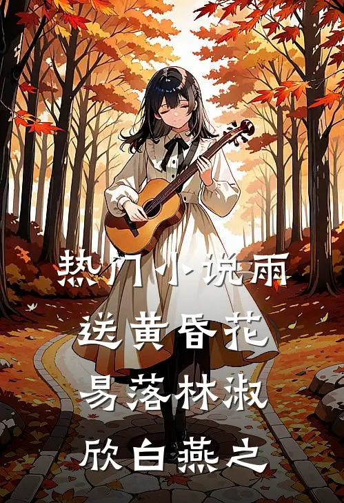 热门小说雨送黄昏花易落林淑欣白燕之